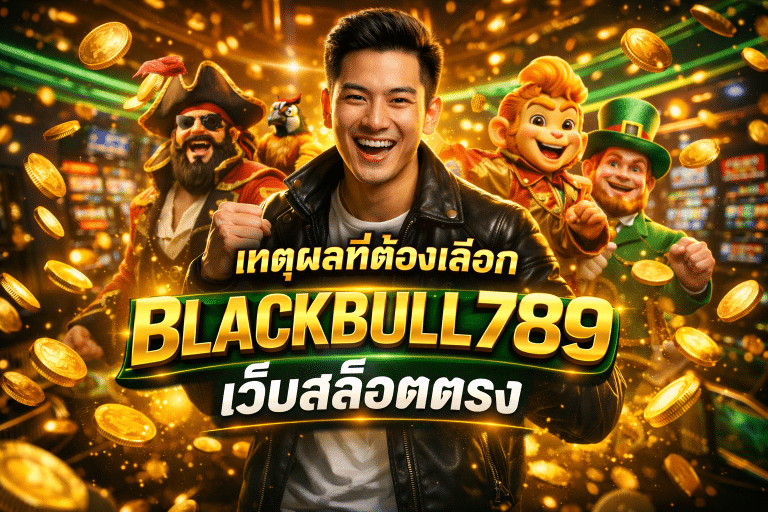เหตุผลที่ต้องเลือก BLACKBULL789 เว็บสล็อตตรง